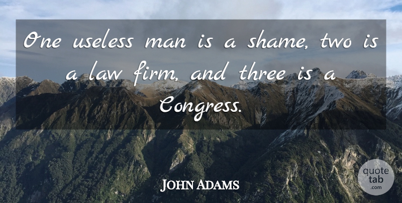 John Adams Quote About Men, Law, Two: One Useless Man Is A...