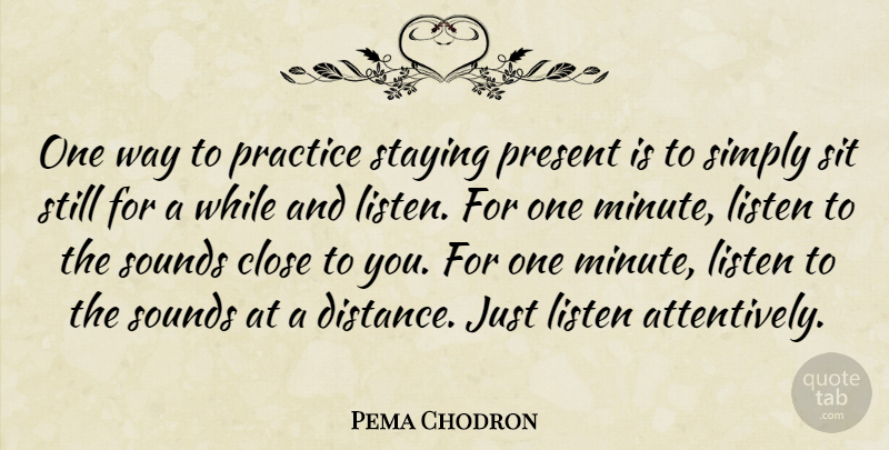 Pema Chodron Quote About Distance, Practice, Way: One Way To Practice Staying...