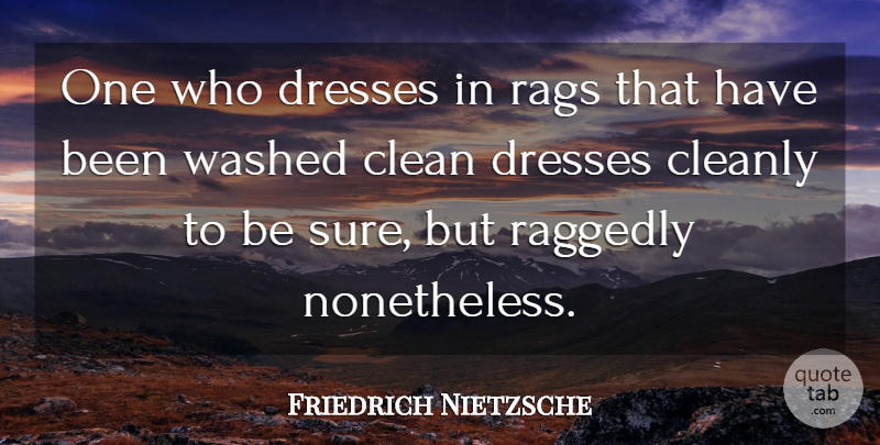 Friedrich Nietzsche Quote About Dresses, Rags, Cleanliness: One Who Dresses In Rags...