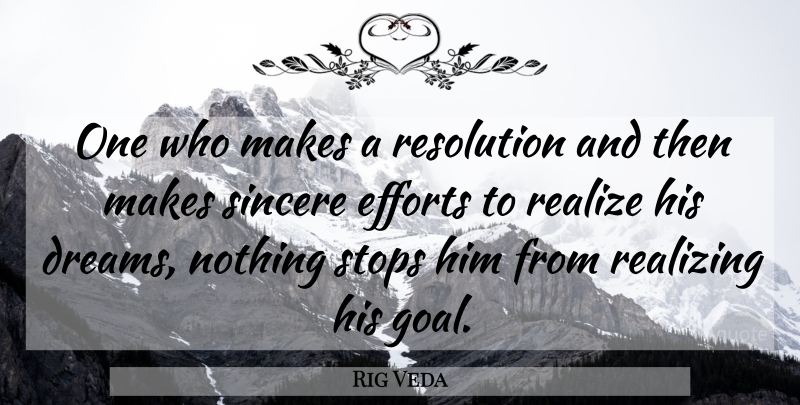 Rig Veda Quote About Efforts, Realize, Realizing, Resolution, Sincere: One Who Makes A Resolution...