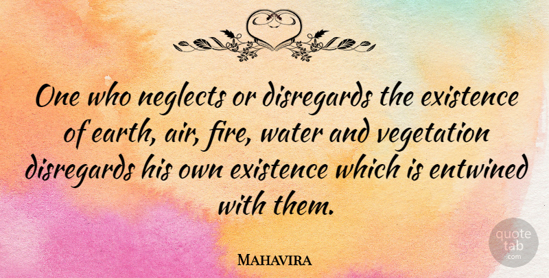 Mahavira Quote About Existence, Vegetation: One Who Neglects Or Disregards...
