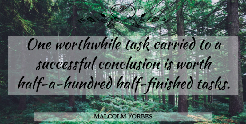 Malcolm Forbes Quote About Carried, Conclusion, Scholars And Scholarship, Successful, Task: One Worthwhile Task Carried To...