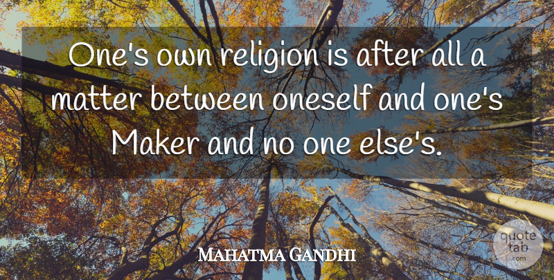 Mahatma Gandhi Quote About Religion, Matter, Makers: Ones Own Religion Is After...