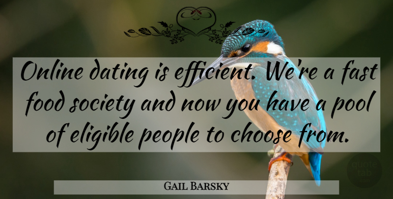 Gail Barsky Quote About Choose, Dating, Eligible, Fast, Food: Online Dating Is Efficient Were...