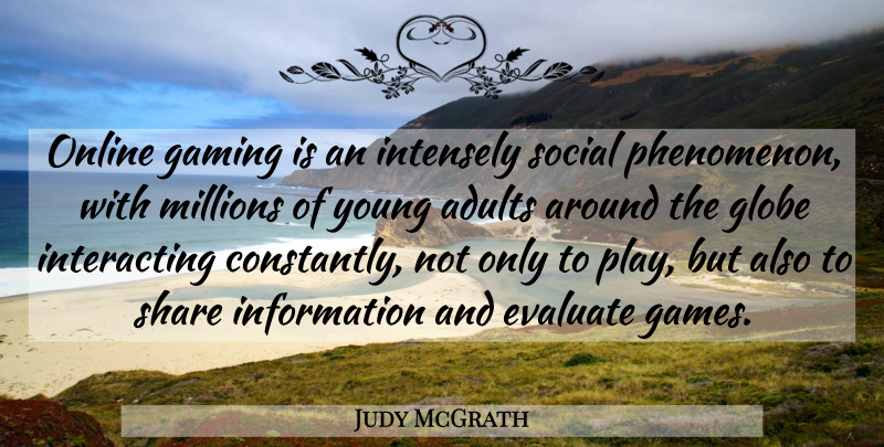 Judy McGrath Quote About Evaluate, Gaming, Globe, Information, Intensely: Online Gaming Is An Intensely...