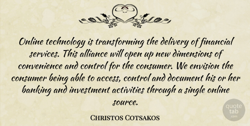 Christos Cotsakos Quote About Activities, Alliance, Banking, Consumer, Control: Online Technology Is Transforming The...