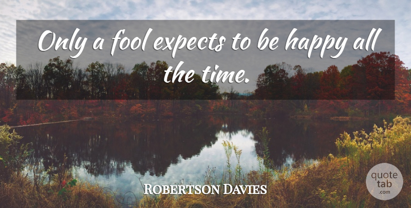 Robertson Davies Quote About Fool, Foolishness: Only A Fool Expects To...