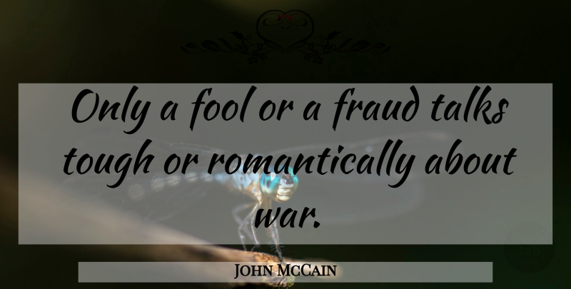 John McCain Quote About War, Fool, Tough: Only A Fool Or A...