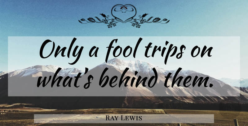 Ray Lewis Quote About Fool, Behinds: Only A Fool Trips On...