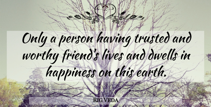 Rig Veda Quote About Dwells, Happiness, Lives, Trusted, Worthy: Only A Person Having Trusted...