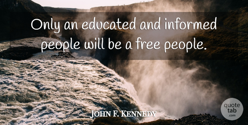 John F. Kennedy Quote About Freedom, People, Educated: Only An Educated And Informed...