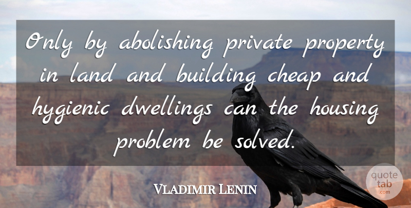 Vladimir Lenin Quote About Land, Dwelling, Problem: Only By Abolishing Private Property...