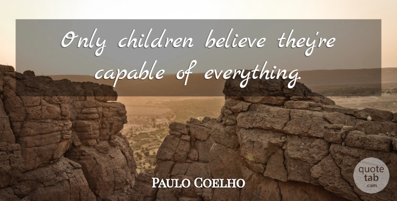 Paulo Coelho Quote About Children, Believe, Only Child: Only Children Believe Theyre Capable...