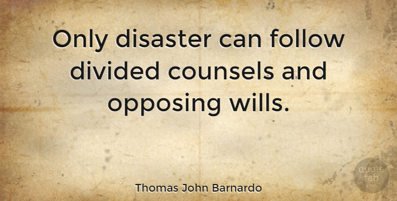 Thomas John Barnardo Quote About Disaster, Opposing, Divided: Only Disaster Can Follow Divided...