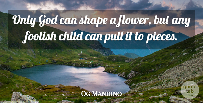 Og Mandino Quote About Children, Flower, Pieces: Only God Can Shape A...