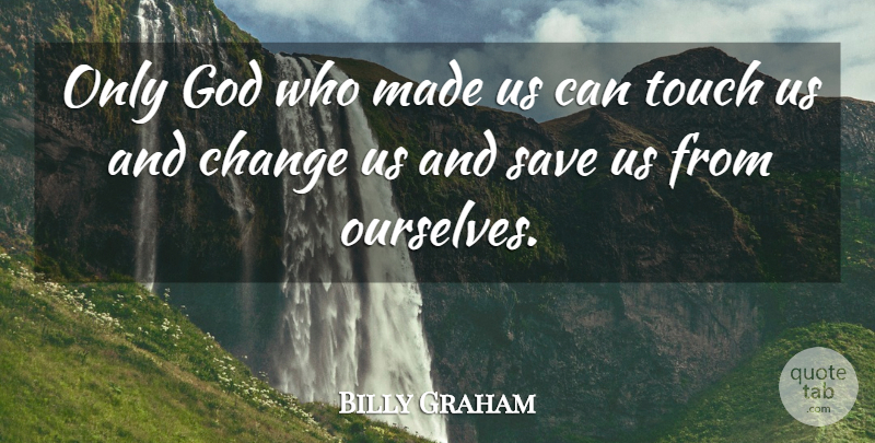 Billy Graham Quote About Made: Only God Who Made Us...