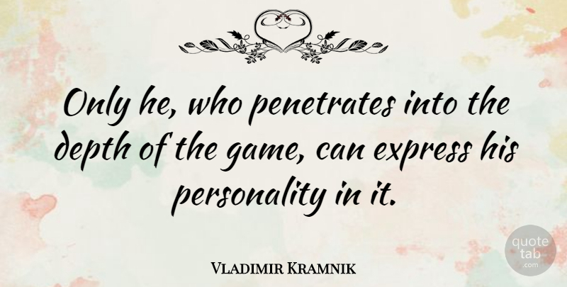 Vladimir Kramnik Quote About Games, Personality, Depth: Only He Who Penetrates Into...