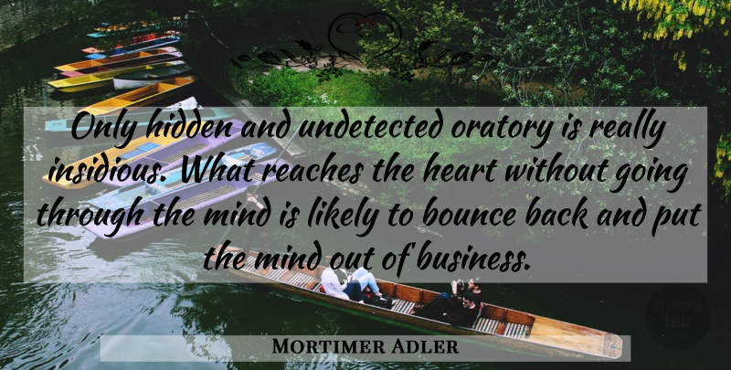 Mortimer Adler Quote About Heart, Mind, Oratory: Only Hidden And Undetected Oratory...