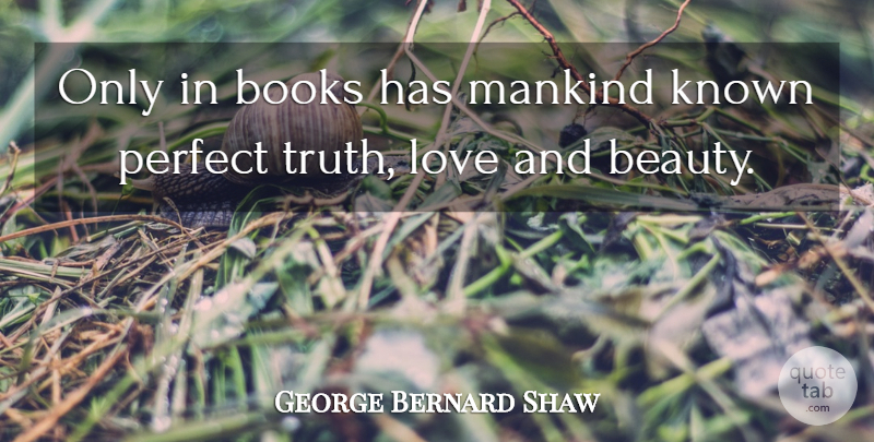 George Bernard Shaw Quote About Book, Perfect, Mankind: Only In Books Has Mankind...