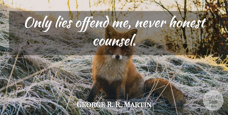 George R. R. Martin Quote About Lying, Honest: Only Lies Offend Me Never...