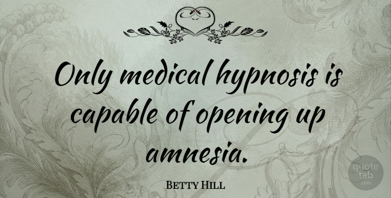 Betty Hill Quote About American Celebrity, Hypnosis, Medical: Only Medical Hypnosis Is Capable...