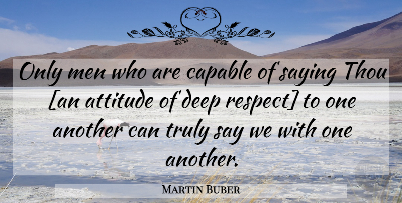 Martin Buber Quote About Attitude, Men, Capable: Only Men Who Are Capable...