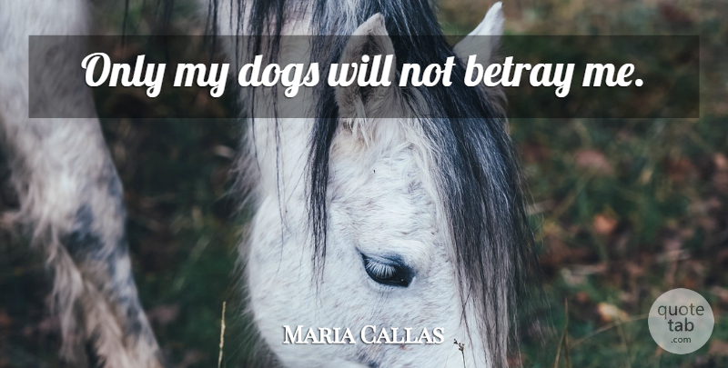 Maria Callas Quote About Friendship, Dog, My Dog: Only My Dogs Will Not...