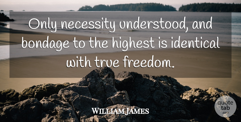 William James Quote About Freedom, Bondage, Identical: Only Necessity Understood And Bondage...
