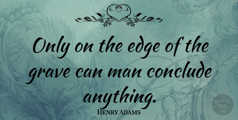 Henry Adams Quote About Men, Graves, Edges: Only On The Edge Of...