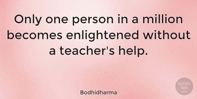 Bodhidharma Quote About Teacher, Teaching, Helping: Only One Person In A...
