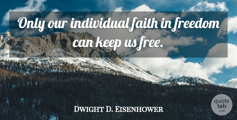 Dwight D. Eisenhower Quote About Freedom, Military, 4th Of July: Only Our Individual Faith In...