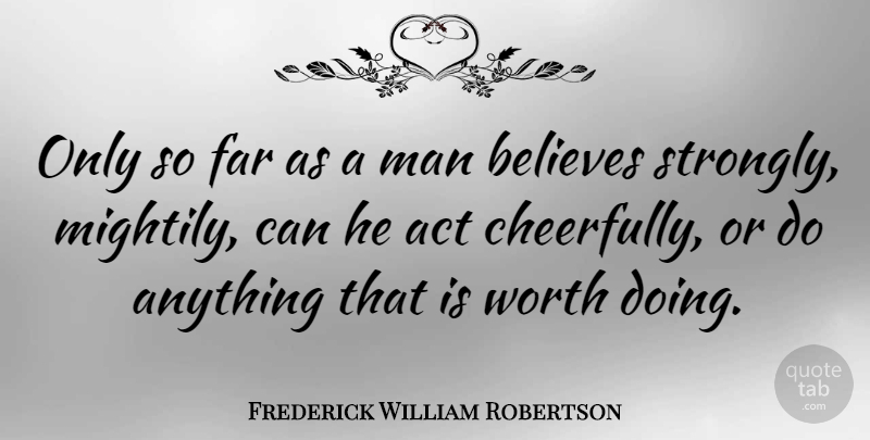 Frederick William Robertson Quote About Believe, Men: Only So Far As A...