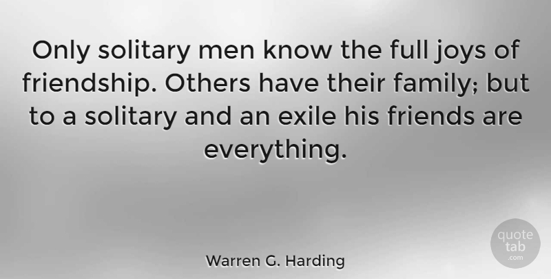 Warren G. Harding Quote About Exile, Friends Or Friendship, Full, Joys, Men: Only Solitary Men Know The...