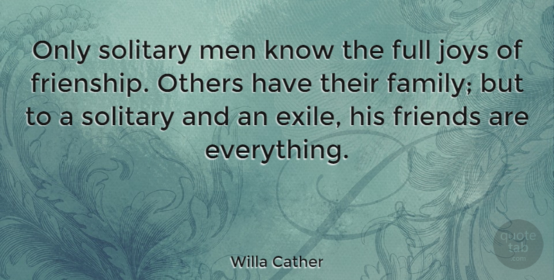 Willa Cather Quote About Friendship, Men, Joy: Only Solitary Men Know The...
