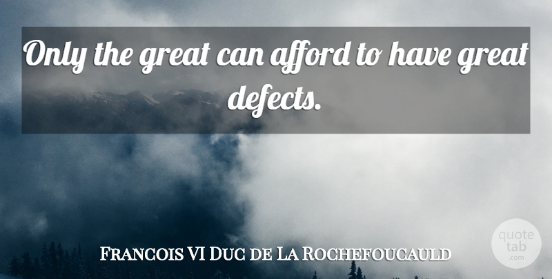 Francois de La Rochefoucauld Quote About Faults, Defects: Only The Great Can Afford...