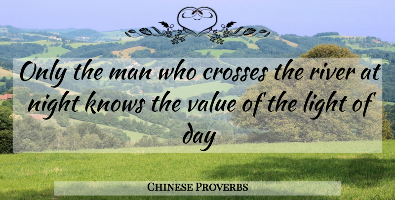 Chinese Proverbs Quote About Crosses, Knows, Light, Man, Night: Only The Man Who Crosses...