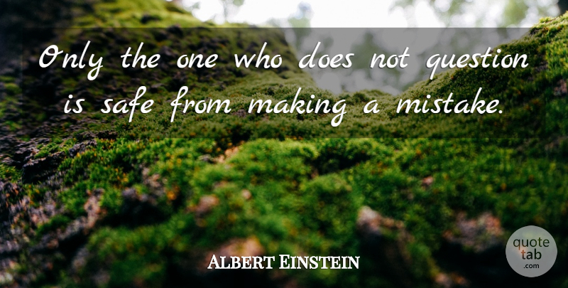 Albert Einstein Quote About Mistake, Making Mistakes, Safe: Only The One Who Does...