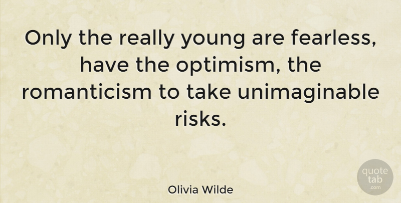 Olivia Wilde Quote About Optimism, Risk, Fearless: Only The Really Young Are...