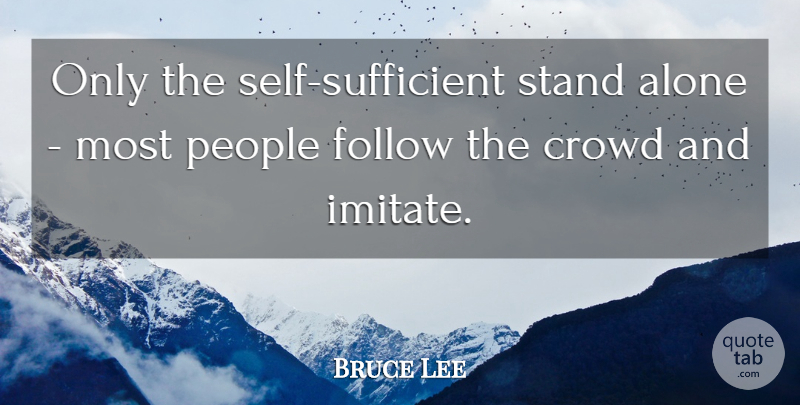 Bruce Lee Quote About Motivation, Self, People: Only The Self Sufficient Stand...
