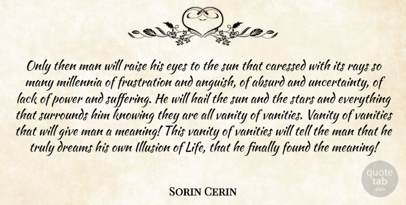 Sorin Cerin Quote About Absurd, Dreams, Eyes, Finally, Found: Only Then Man Will Raise...