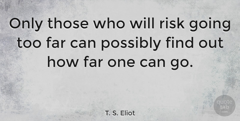 T. S. Eliot Quote About Inspirational, Life, Motivational: Only Those Who Will Risk...