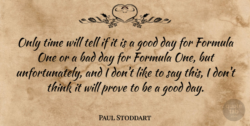 Paul Stoddart Quote About Bad, Formula, Good, Prove, Time: Only Time Will Tell If...