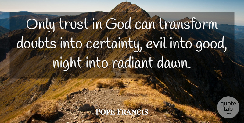 Pope Francis Quote About Good Night, Evil, Doubt: Only Trust In God Can...