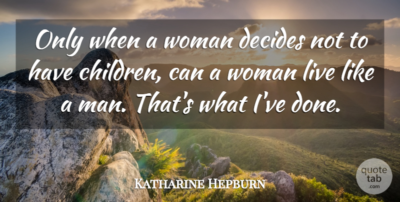 Katharine Hepburn Quote About Children, Men, Done: Only When A Woman Decides...