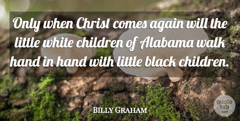 Billy Graham Quote About Children, Hands, White: Only When Christ Comes Again...