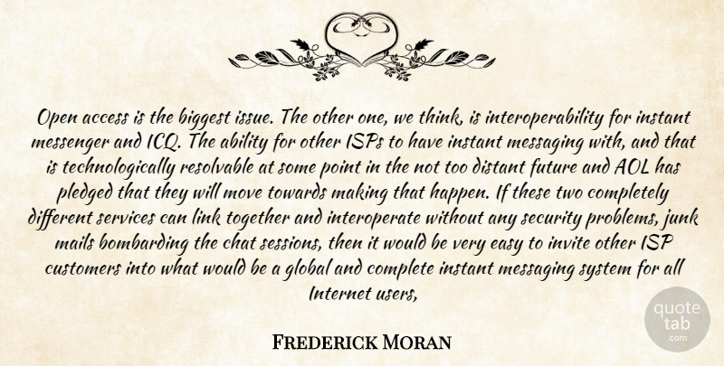 Frederick Moran Quote About Ability, Access, Aol, Biggest, Chat: Open Access Is The Biggest...
