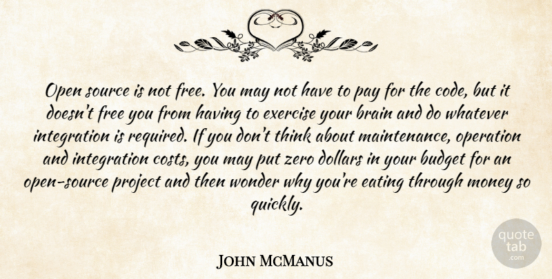 John McManus Quote About Brain, Budget, Dollars, Eating, Exercise: Open Source Is Not Free...