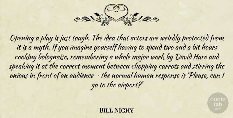 Bill Nighy Quote About Play, Ideas, Two: Opening A Play Is Just...