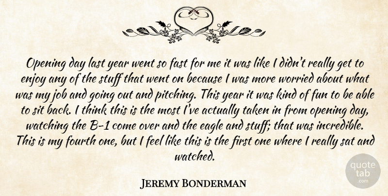 Jeremy Bonderman Quote About Eagle, Enjoy, Fast, Fourth, Fun: Opening Day Last Year Went...