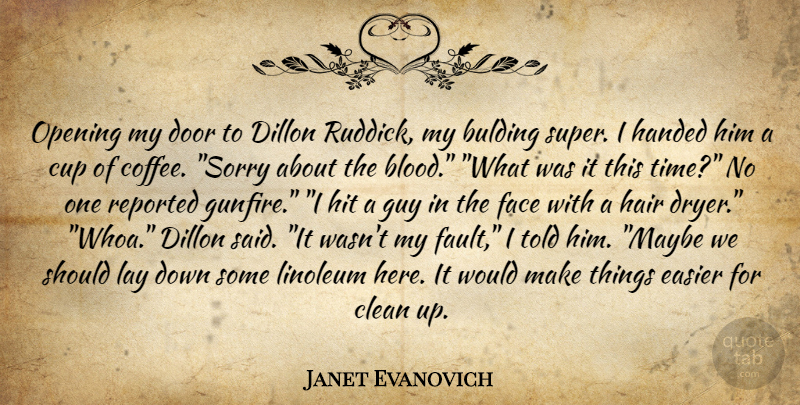 Janet Evanovich Quote About Sorry, Coffee, Hair: Opening My Door To Dillon...